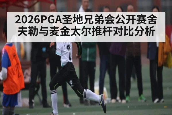 2026PGA圣地兄弟会公开赛舍夫勒与麦金太尔推杆对比分析